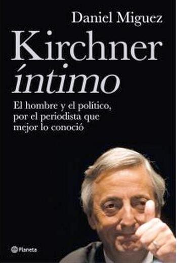 «Kirchner íntimo», un libro que define la personalidad y las ideas del ex presidente